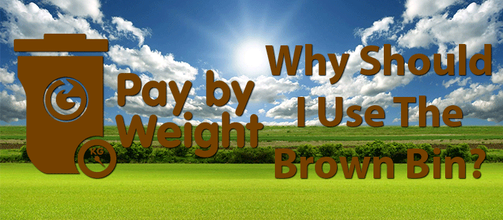 Pay by Weight -Why Should I Use The Brown Bin?